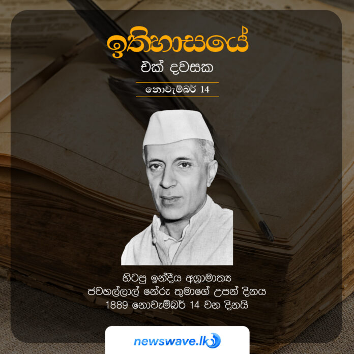 හිටපු ඉන්දීය අග්‍රාමාත්‍ය ජවහල්ලාල් නේරු තුමාගේ උපන් දිනය 1889 නොවැම්බර් 14 වන දිනයි