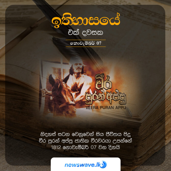 නිදහස් සටන වෙනුවෙන් සිය ජීවිතය පිදූ වීර පුරන් අප්පු ජාතික වීරවරයා උපන්නේ 1812 නොවැම්බර් 07 වන දිනයි