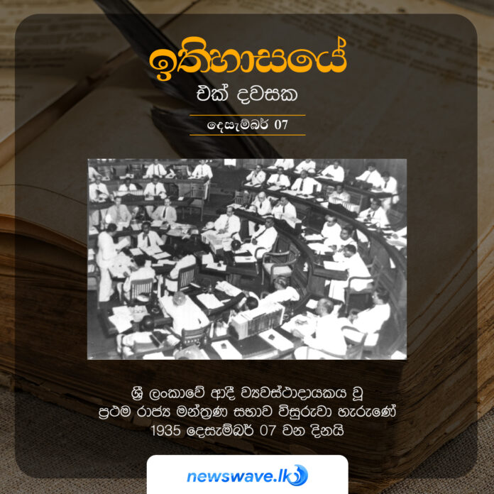 ශ්‍රී ලංකාවේ ආදී ව්‍යවස්ථාදායකය වූ ප්‍රථම රාජ්‍ය මන්ත්‍රණ සභාව විසුරුවා හැරුණේ 1935 දෙසැම්බර් 07 වන දිනයි