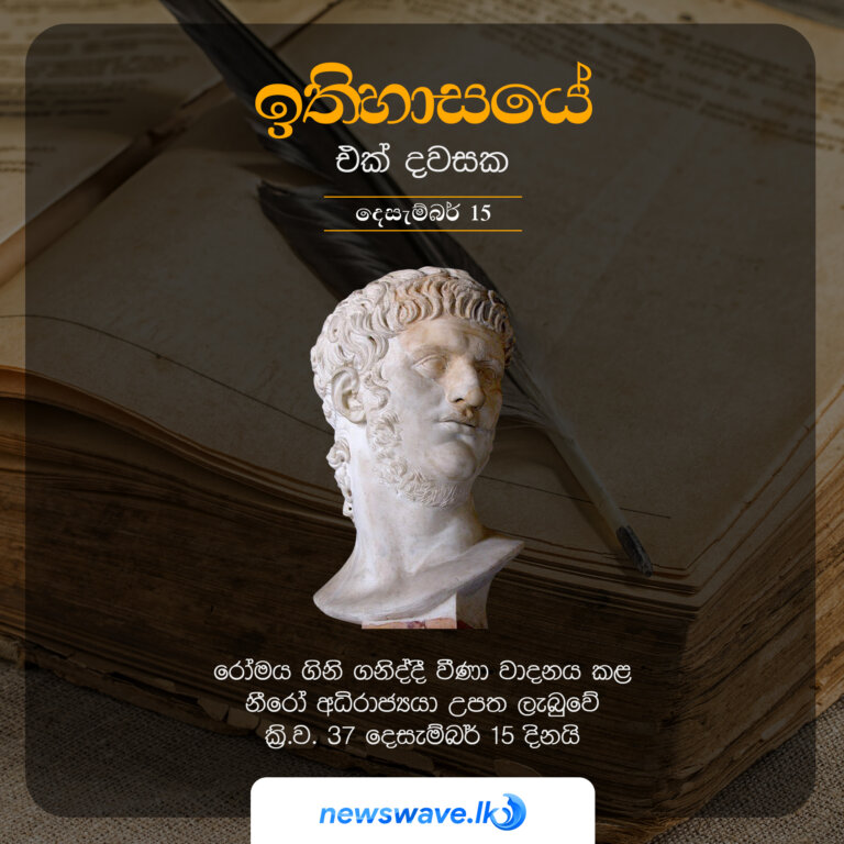 රෝමය ගිනි ගනිද්දී වීණා වාදනය කළ නීරෝ අධිරාජ්‍යයා උපත ලැබුවේ ක්‍රි.ව. 37 දෙසැම්බර් 15 දිනයි