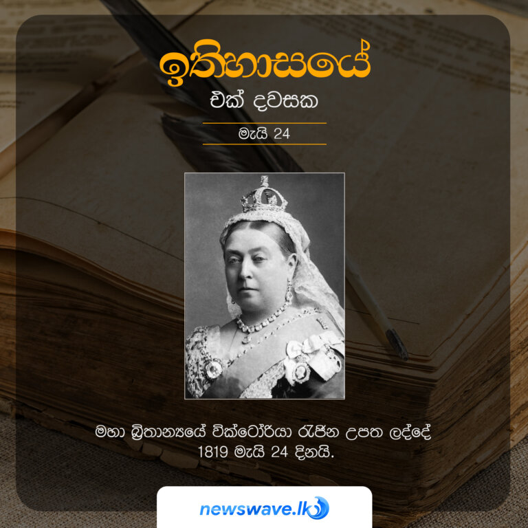 මහා බ්‍රිතාන්‍යයේ වික්ටෝරියා රැජින උපත ලද්දේ 1819 මැයි 24 දිනයි.